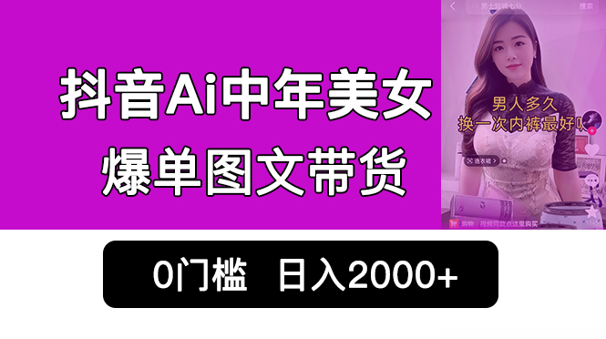 抖音Ai中年美女爆单图文带货,最新玩法,0门槛发图文,日入2000+销量爆炸昊趣阁资源网昊趣阁资源网