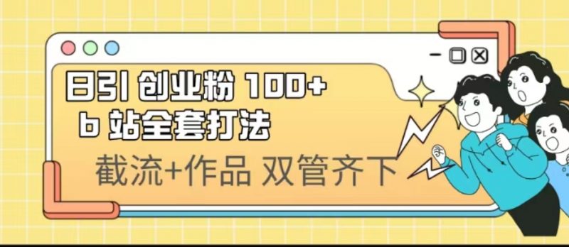 日引创业粉 100+ b 站全套打法【实操视频】昊趣阁资源网昊趣阁资源网