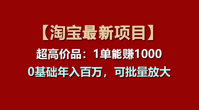 【淘宝项目】超高价品：1单赚1000多，0基础年入百万，可批量放大昊趣阁资源网昊趣阁资源网