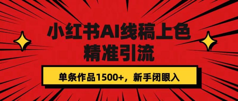 小红书AI线稿上色,精准引流,单条作品变现1500+,新手闭眼入昊趣阁资源网昊趣阁资源网