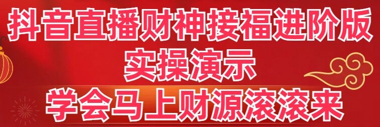 抖音直播财神接福进阶版 实操演示 学会马上财源滚滚来昊趣阁资源网昊趣阁资源网