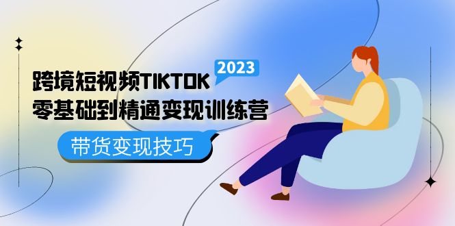 跨境·短视频TIKTOK零基础到精通变现训练营 短视频·独立站·带货变现技巧昊趣阁资源网昊趣阁资源网