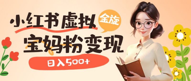 小红书虚拟资源变现升级玩法,宝妈粉多种变现方式,日入500+昊趣阁资源网昊趣阁资源网