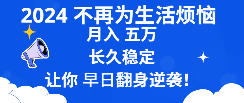 2024不再为生活烦恼 月入5W 长久稳定 让你早日翻身逆袭昊趣阁资源网昊趣阁资源网