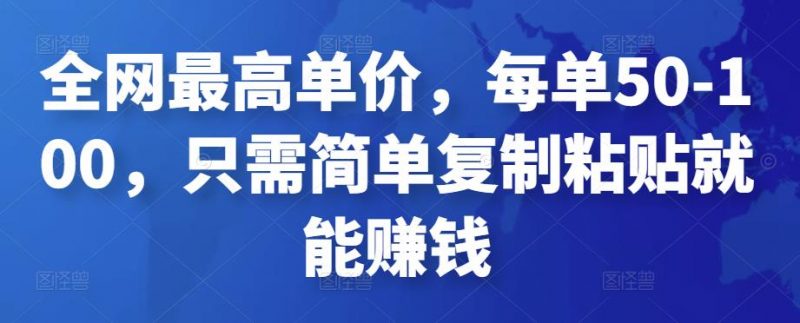 全网最高单价,每单50-100,只需简单复制粘贴就能赚钱昊趣阁资源网昊趣阁资源网
