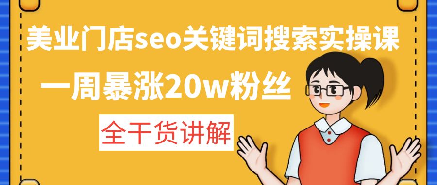 美业门店seo关键词搜索实操课：一周暴涨20w粉丝，全干货讲解昊趣阁资源网昊趣阁资源网