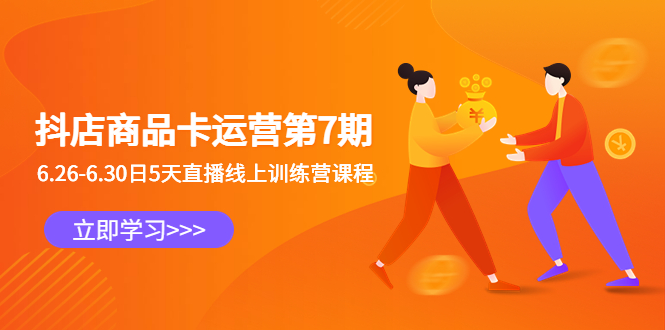 抖店商品卡运营第7期：6.26-6.30日5天直播线上训练营课程昊趣阁资源网昊趣阁资源网