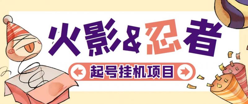 最新外面收费698火影忍者手游起号打金项目,一个号大概70块【软件+教程】昊趣阁资源网昊趣阁资源网