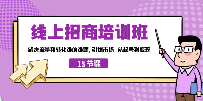 线上·招商培训班，解决流量和转化难的难题 引爆市场 从起号到变现（15节）昊趣阁资源网昊趣阁资源网