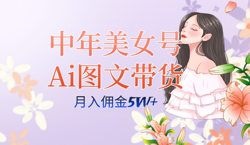 中年美女号ai图文带货3.0玩法，单号月入五位数，可多账号矩阵，全AI创作昊趣阁资源网昊趣阁资源网