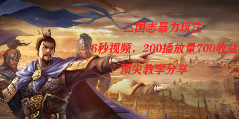 三国志暴力玩法,6秒视频,200播放量700收益,顶尖教学分享昊趣阁资源网昊趣阁资源网