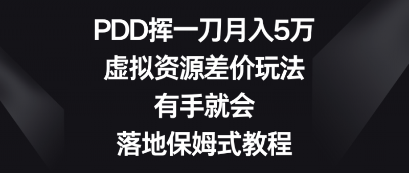 PDD挥一刀月入5万，虚拟资源差价玩法，有手就会，落地保姆式教程昊趣阁资源网昊趣阁资源网