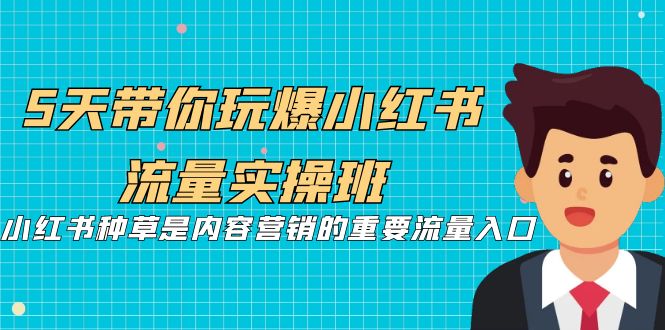 5天带你玩爆小红书流量实操班，小红书种草是内容营销的重要流量入口昊趣阁资源网昊趣阁资源网