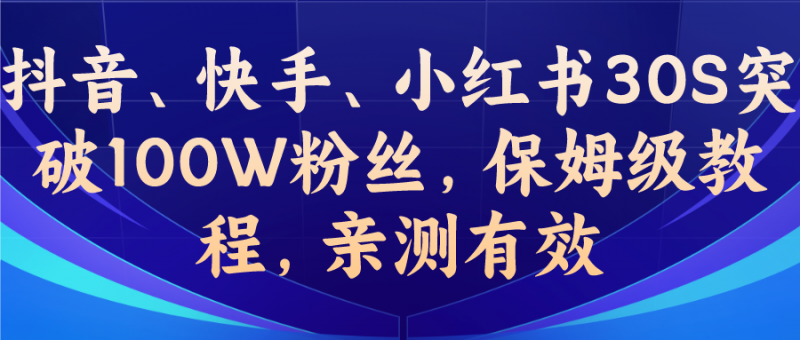 教你一招，抖音、快手、小红书30S突破100W粉丝，保姆级教程，亲测有效昊趣阁资源网昊趣阁资源网