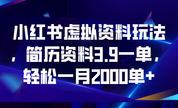 小红书虚拟资料玩法,简历资料3.9一单,轻松一月2000单+昊趣阁资源网昊趣阁资源网