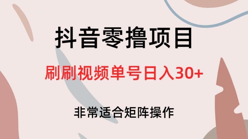 抖音零撸项目,刷刷视频单号日入30+昊趣阁资源网昊趣阁资源网