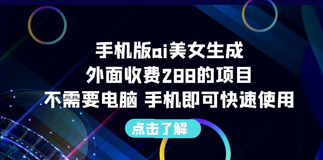 手机版ai美女生成-外面收费288的项目，不需要电脑，手机即可快速使用昊趣阁资源网昊趣阁资源网