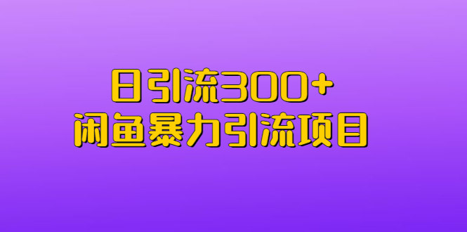 日引流300+闲鱼暴力引流项目昊趣阁资源网昊趣阁资源网
