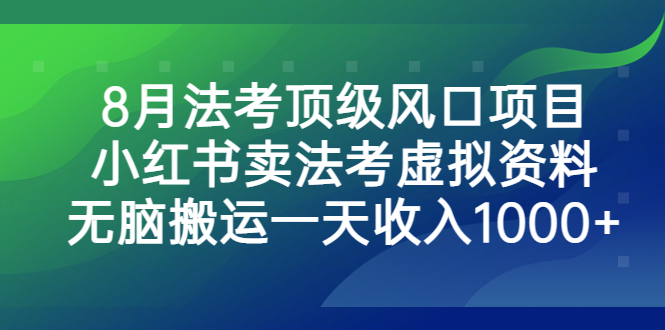 8月法考顶级风口项目，小红书卖法考虚拟资料，无脑搬运一天收入1000+昊趣阁资源网昊趣阁资源网