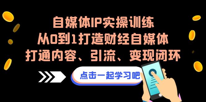 自媒体IP实操训练,从0到1打造财经自媒体,打通内容、引流、变现闭环昊趣阁资源网昊趣阁资源网