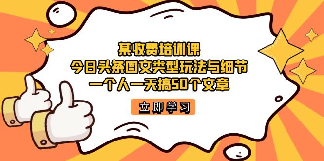 某收费培训课:今日头条账号图文玩法与细节,一个人一天搞50个文章昊趣阁资源网昊趣阁资源网