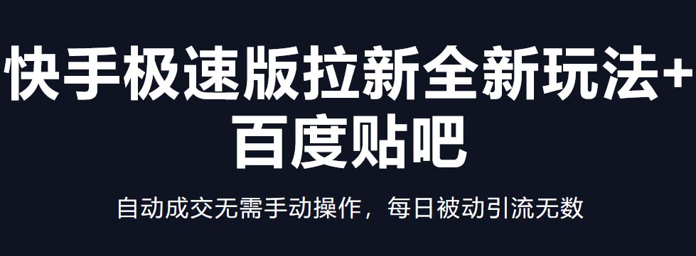 快手极速版拉新全新玩法+百度贴吧=自动成交无需手动操作，每日被动引流无数昊趣阁资源网昊趣阁资源网