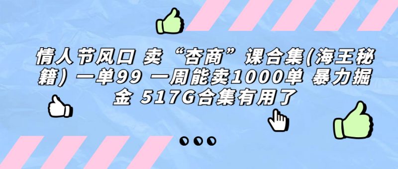 情人节风口 卖“杏商”课合集(海王秘籍) 一单99 一周能卖1000单 暴…昊趣阁资源网昊趣阁资源网