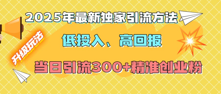 2025年最新独家引流方法，低投入高回报？当日引流300+精准创业粉昊趣阁资源网昊趣阁资源网