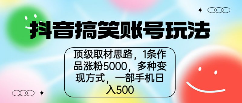 抖音搞笑账号玩法，顶级取材思路，1条作品涨粉5000，一部手机日入500昊趣阁资源网昊趣阁资源网