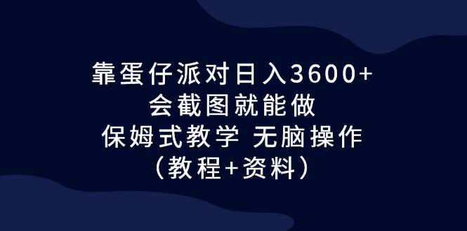 靠蛋仔派对日入3600+,会截图就能做,保姆式教学 无脑操作(教程+资料)昊趣阁资源网昊趣阁资源网