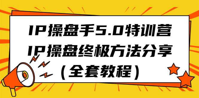 IP操盘手5.0特训营，IP操盘终极方法分享（全套教程）昊趣阁资源网昊趣阁资源网