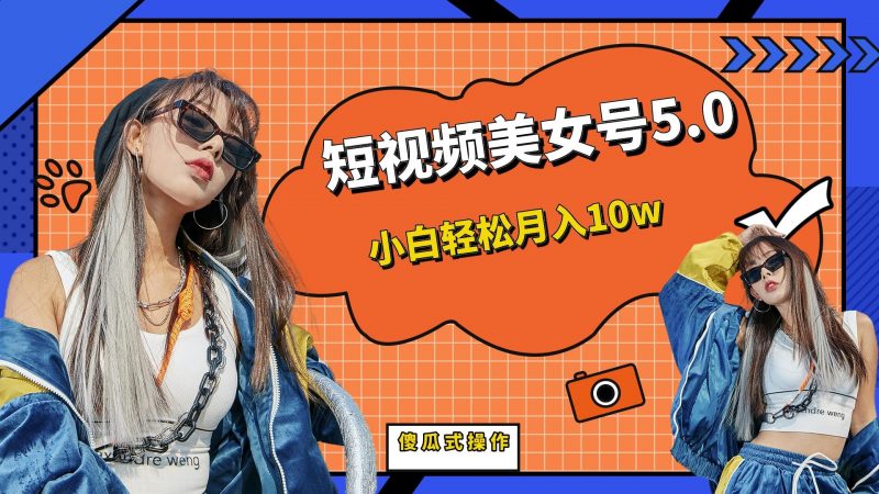 短板视频美女号5.0，小白轻松月入10w昊趣阁资源网昊趣阁资源网