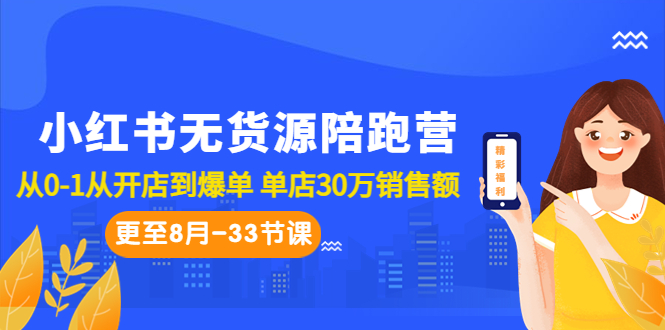 小红书无货源陪跑营：从0-1从开店到爆单 单店30万销售额（更至8月-33节课）昊趣阁资源网昊趣阁资源网