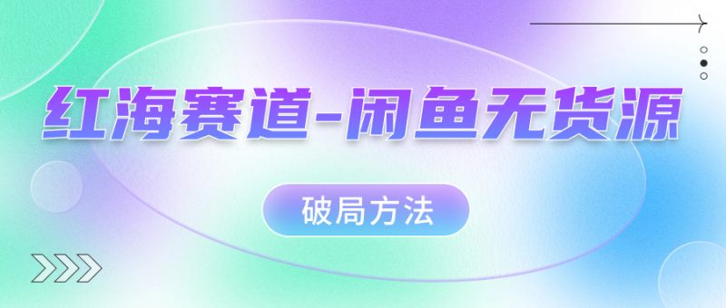 红海赛道–闲鱼无货源破局方法昊趣阁资源网昊趣阁资源网