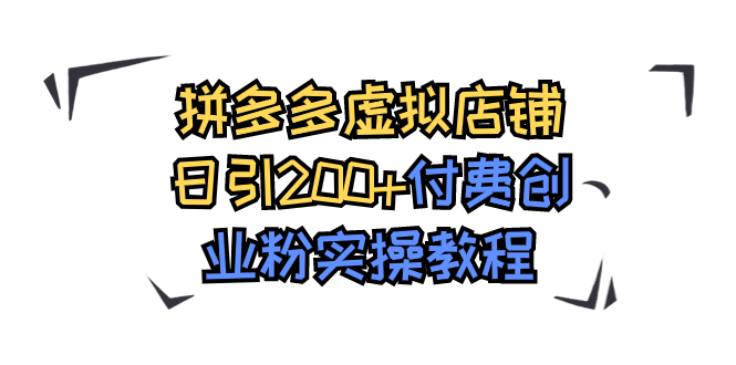 拼多多虚拟店铺日引200+付费创业粉实操教程昊趣阁资源网昊趣阁资源网