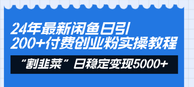 24年最新闲鱼日引200+付费创业粉，割韭菜每天5000+收益实操教程！昊趣阁资源网昊趣阁资源网