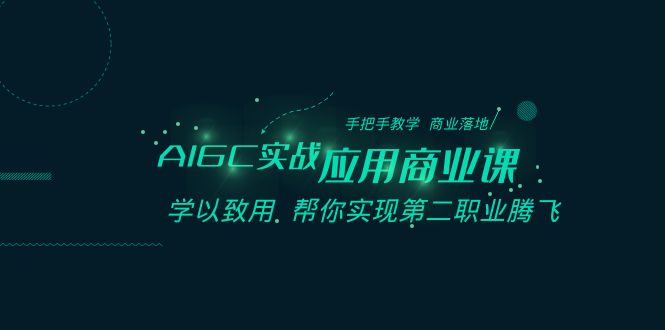 AIGC-实战应用商业课：手把手教学 商业落地 学以致用 帮你实现第二职业腾飞昊趣阁资源网昊趣阁资源网