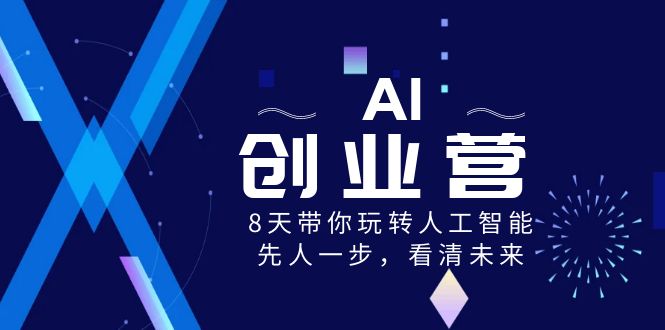 AI-创业营,8天带你玩转人工智能,先人一步,看清未来!昊趣阁资源网昊趣阁资源网