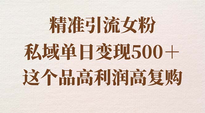 精准引流女粉，私域单日变现500＋，高利润高复购，保姆级实操教程分享昊趣阁资源网昊趣阁资源网