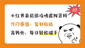 小红书卖旅游攻略，冷门赛道，复制粘贴，高转化，每日轻松破千昊趣阁资源网昊趣阁资源网
