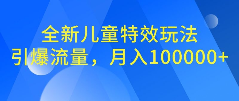 全新儿童特效玩法,引爆流量,月入100000+昊趣阁资源网昊趣阁资源网