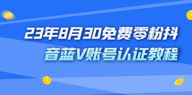 外面收费1980的23年8月30免费零粉抖音蓝V账号认证教程昊趣阁资源网昊趣阁资源网