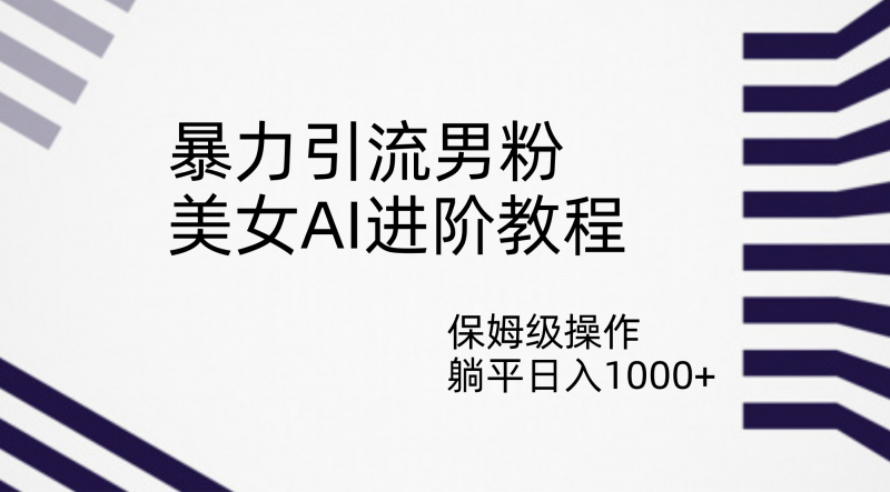 暴力引流男粉,美女AI进阶教程,保姆级操作,躺平日入1000+昊趣阁资源网昊趣阁资源网