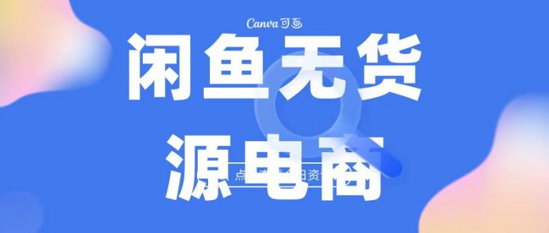 2023最强蓝海项目,闲鱼无货源电商,无风险易上手月赚10000 见效快昊趣阁资源网昊趣阁资源网