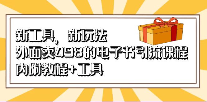 新工具,新玩法!外面卖498的电子书引流课程,内附教程+工具昊趣阁资源网昊趣阁资源网