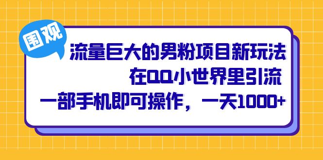 流量巨大的男粉项目新玩法，在QQ小世界里引流 一部手机即可操作，一天1000+昊趣阁资源网昊趣阁资源网