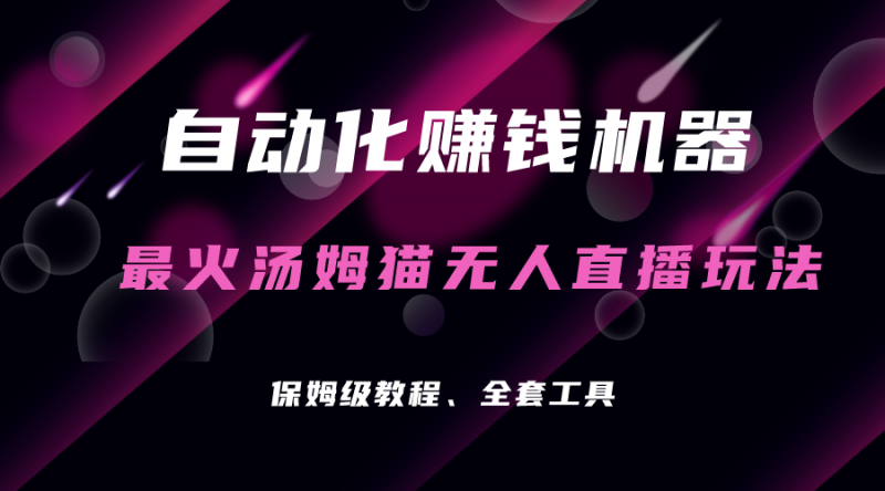 自动化赚钱机器，汤姆猫无人直播玩法，每日躺赚3位数昊趣阁资源网昊趣阁资源网