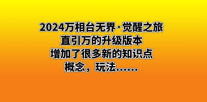 2024万相台无界·觉醒之旅:直引万的升级版本,增加了很多新的知识点 概…昊趣阁资源网昊趣阁资源网