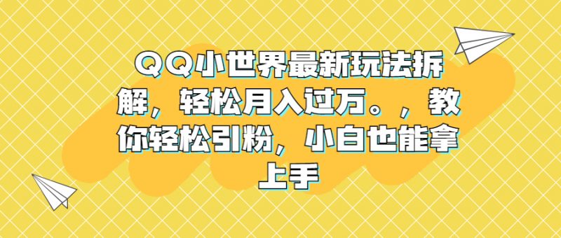 QQ小世界最新玩法拆解,轻松月入过万。教你轻松引粉,小白也能拿上手昊趣阁资源网昊趣阁资源网