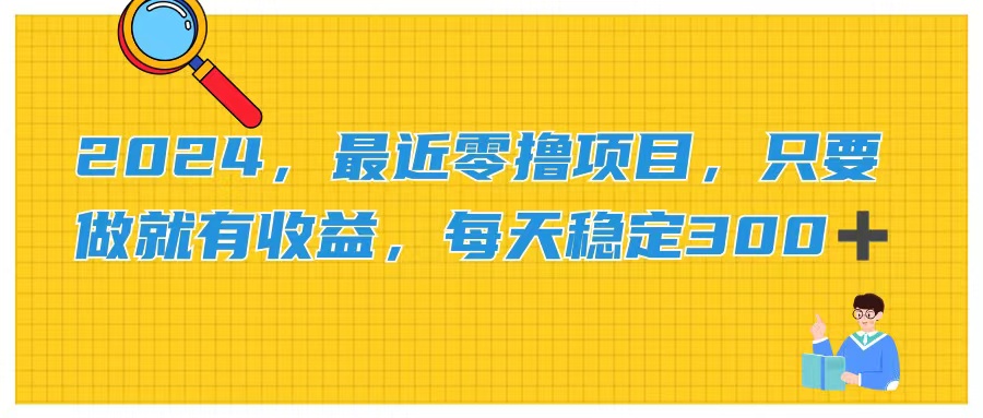2024，最近零撸项目，只要做就有收益，每天动动手指稳定收益300+昊趣阁资源网昊趣阁资源网
